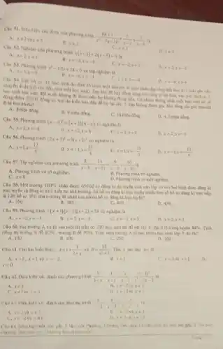 xác định của phương trình
(6x+1)/(x^2)-7x+10+(5)/(x-2)=(3)/(x-5)
A. x=2vax=5
B. xneq 2
Câu 52. Nghiêm của phrong trinh
x(x-5)+2(x-5)=0
là
xneq 5
D. xneq 0
A. x=2;x=5
B.
x=-2;x=-5
Chu 53. Phuong trinh
x^2-10x+24=0
có tập nghiệm là
C. x=-2;x=5
D. x=2,x=-3
A. x=6,x=4
B. x=-6;x=-4
C. x=6,x=-4
D. x=-6,x=4
Câu 54, Lop 9A c) 45 hoe sinh du dinh to chure một chuyên đi chơi nhân địp tổng kết học ki l(chi phi cho
chuyen di du lich chi đều cho mỗi học sinh)Sau khi da hop đồng xong voi cong ty du lịch, vào giờ chot có 5
học sinh bàn việc đột xuất Khong di duoe nen họ không đồng tiến Cả nhóm thong nhat moi ban con lai sẽ
đồng thêm 25000 đồng so với dự kiến ban đầu để bù lại cho ban khong tham gia Hỏi tồng chi phi chuyển
đi là bao nhiêu?
A. 8 triêu đồng.
B. 9 trieu dong
C. 18 trieu dong
D. 4,5trieu done
Câu 55. Phương trinh
(x-6)^2=(x+2)(6-x)
có nghiệm là
A. x=2;x=-6
B. x=-2;x=6
C. x=2;x=6
D. x=2;x=-6
Câu 56. Phurong trinh
(2x+7)^2=9(x+2)^2 có nghiệm là
A. x=1;x=(13)/(5)
B. x=-1;x=(13)/(5)
C. x=1;x=-(13)/(5)
D. x=-1;x=-(13)/(5)
Câu 57. Tip nghiêm của phương trình (8)/(x-8)+(11)/(x-11)=(9)/(x-9)+(10)/(x-10)
A. Phurong trinh vô số nghiệm.
B. Phurong trinh vo nghiệm.
C. x=0
D. Phurong trinh có một nghiệm.
Câu 58. Một trường THPT nhận được 650 hồ sơ đǎng kì dự tuyến sinh vào lớp 10 với hai hình thức đúng kì
trực tuyến và đang kí trực tiếp tại nhà trường. Số hồ sơ đang kì trực tuyến nhiều hơn số hồ sơ đǎng kì trực tiếp
la 120 ho so Hỏi nhà trường đã nhận bao nhiêu hồ sơ đǎng kí trực tuyến?
B. 385	C. 400
A. 350
D. 430.
Chu 59. Phurong trinh x(x+1)(x-1)(x+2)=24 có nghiệm là
B.
A. x=-2;x=-3
x=2;x=-3
C. x=-2;x=3
D. x=2;x=3
Câu 60. Hai trường A và B của một thị trần có 210 học sinh thi đồ hết lớp 9 đạt tỉ lệ trùng tuyến 84%  . Tỉnh
riêng thi trường A để 80%  , trường B đồ 90%  Tính xem trường A có bao nhiêu học sinh lớp 9 dự thì?
B. 100	C. 250
A. 150
D. 200
Chu 61. Cho hai biểu thire: A=1+(1)/(2+x) và B=(12)/(x^3)+8 Tim x sao cho A=B
A. x=0;x=1 và x=-2
B. x=1
C. x=0 và x=1
D.
x=0
Câu 62. Dieu kien xác định của phương trình (1)/(3-x)-(1)/(x+1)=(x)/(x-3)-((x-1)^2)/(x^{2)-2
B. xneq -1 và xneq 3
A. xneq 3
xneq 1vax=3
Câu 63. Diêu kiên xác định của phương trinh (1)/(x-2)-(6)/(x+3)=(5)/(6-x^2)+x
x=2vax=3
xneq -2 xneq 6
B. xneq -2 xneq 3
D. xneq 2 xneq -3
CAu 64. Nam nay woi Phương Phương tinh:thi tubi me glp 2 the tuol
Phurong Hor nam nay Phurong bao nhieution