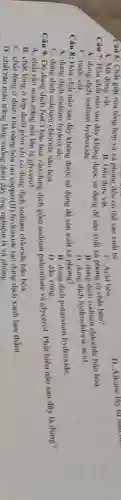 D. Alkane lay to om
Câu 6: Chất giữ nửa tồng hợp và xà phòng đều có the san xuất tứ
C. Acid béo
A. Mờ động vật.
B. Dầu thực vật.
Câu 7: Hóa chất nào sau đây không được sử dụng để sản xuất xà phòng tứ chất béo?
11. dung dịch sodium chloride bao hóa.
A. dung dịch sodium hydroxide.
D. dung dịch hydrochloric acid.
C. nước cắt
Câu 8: Hóa chất nào sau đây không được sử dụng đề sản xuất xá phòng?
A. dung dịch sodium hydroxide.
B. dung dịch potassium hydroxide.
C. dung dịch calcium chloride bão hóa.
D. dầu vừng.
Câu 9: Đó dung dịch NaCl bão hòa vào dung dịch gồm sodium palmititale Và glycerol. Phát biểu nào sau đáy là đúng?
A. chất rắn màu trắng nổi lên là glycerol.
B. chất lòng ở lớp dưới gồm chi có dung dịch sodium chloride bào hóa.
C. chất lòng ở dưới khả nǎng hòa tan copper (II) hydroxide tạo dung dịch xanh lam thằm.
D. chất rắn màu trắng lắng xuống dưới đáy ống nghiệm là xà phong.